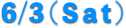6/3（Ｓａｔ）