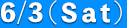 6/3（Ｓａｔ）